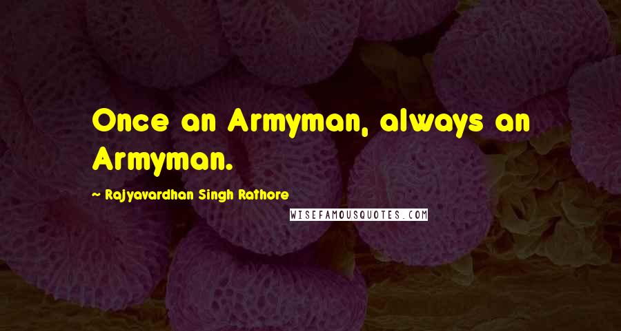 Rajyavardhan Singh Rathore Quotes: Once an Armyman, always an Armyman.