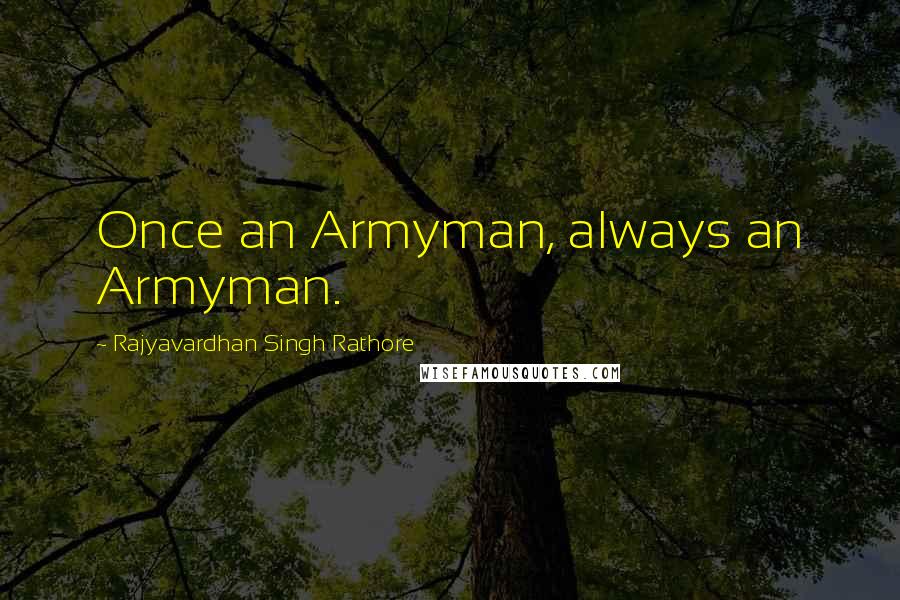 Rajyavardhan Singh Rathore Quotes: Once an Armyman, always an Armyman.