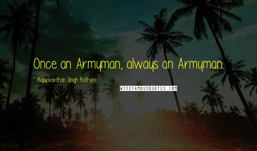 Rajyavardhan Singh Rathore Quotes: Once an Armyman, always an Armyman.