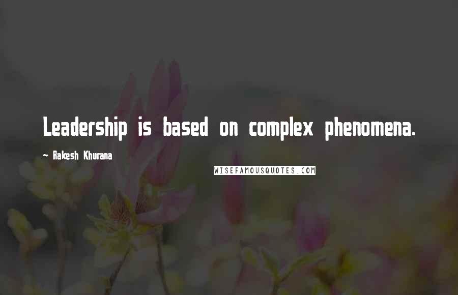 Rakesh Khurana Quotes: Leadership is based on complex phenomena.