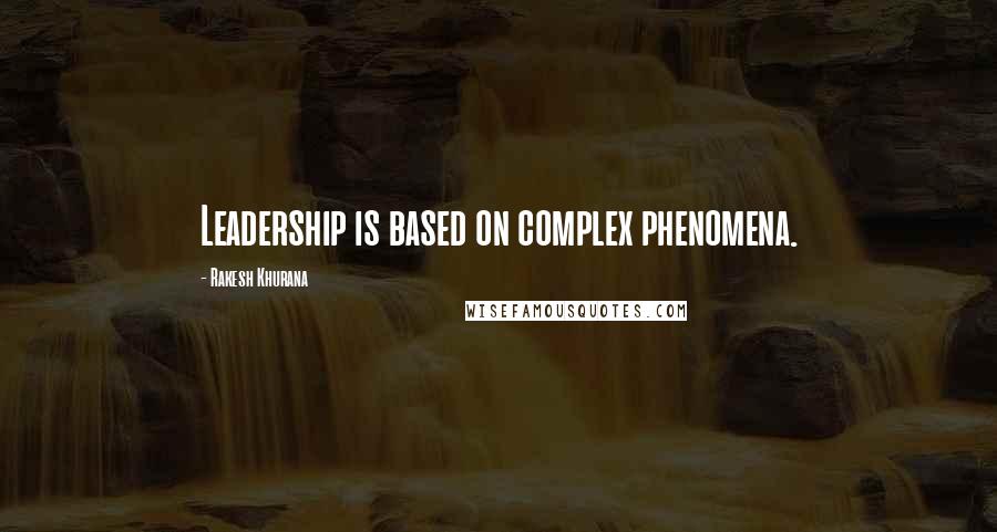 Rakesh Khurana Quotes: Leadership is based on complex phenomena.