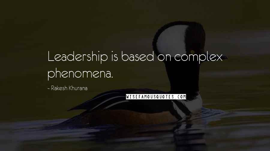 Rakesh Khurana Quotes: Leadership is based on complex phenomena.