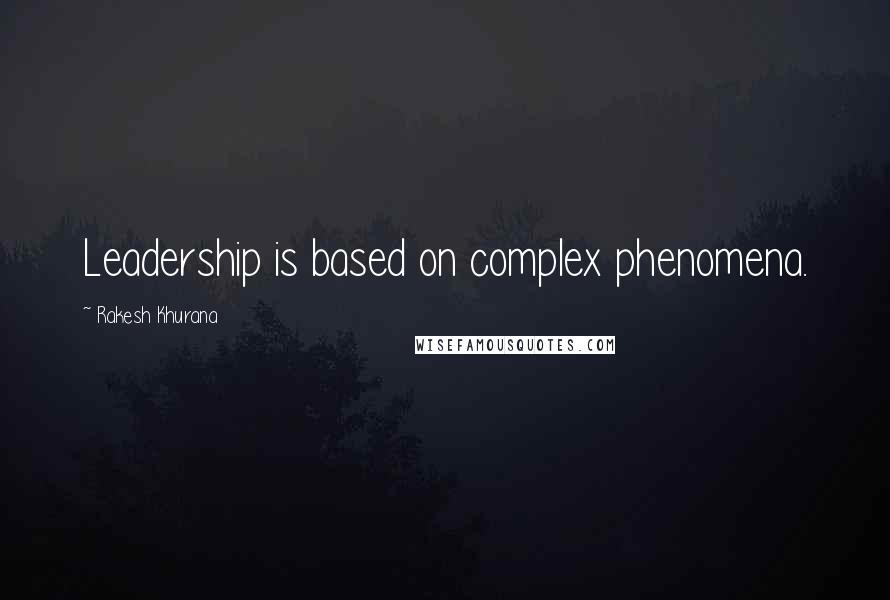 Rakesh Khurana Quotes: Leadership is based on complex phenomena.