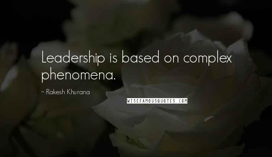 Rakesh Khurana Quotes: Leadership is based on complex phenomena.