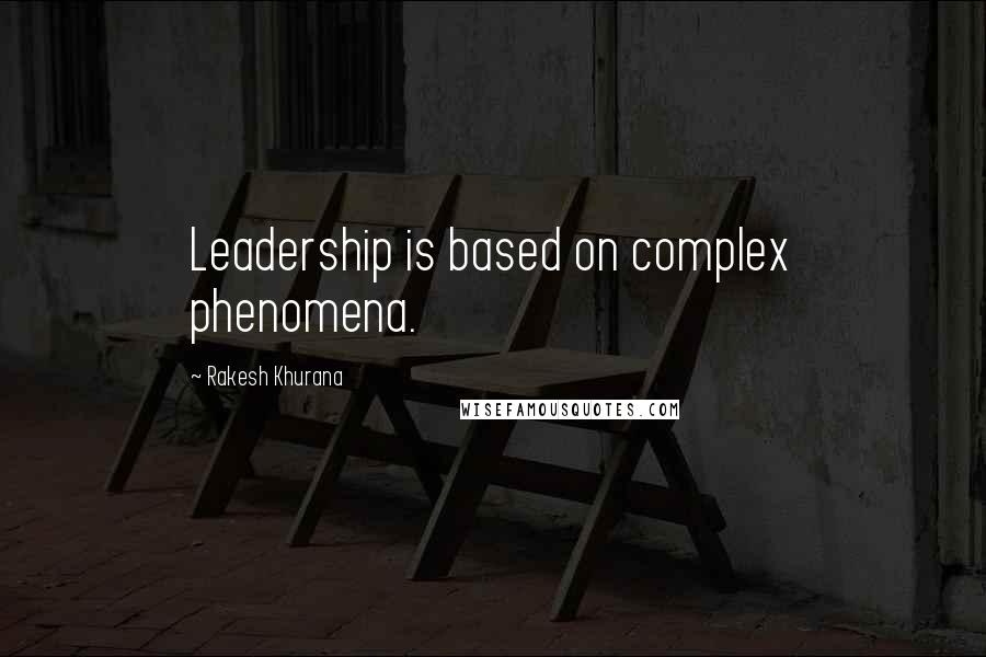 Rakesh Khurana Quotes: Leadership is based on complex phenomena.