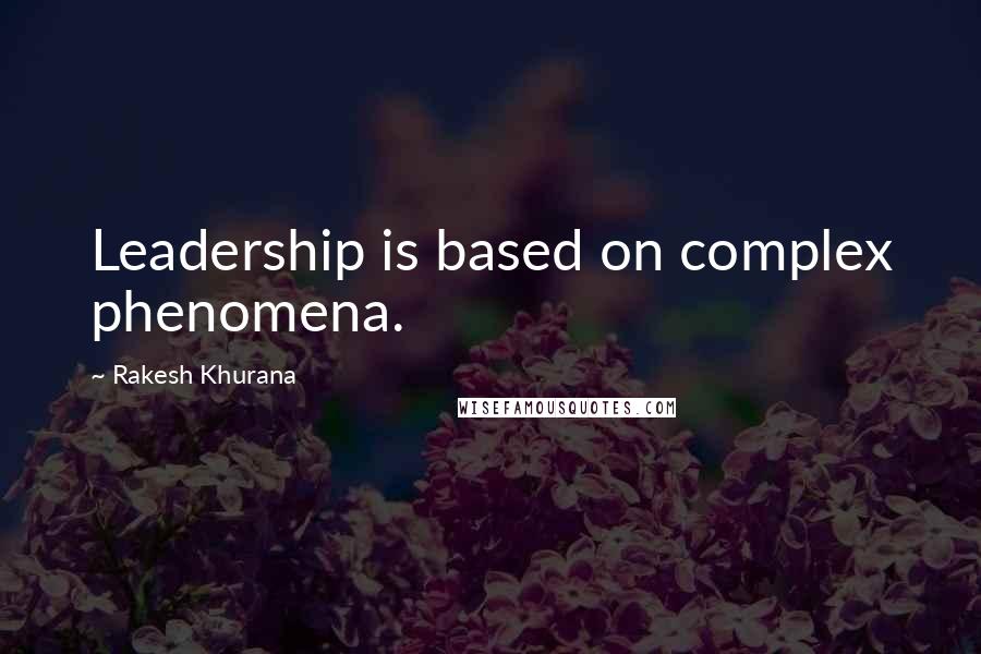 Rakesh Khurana Quotes: Leadership is based on complex phenomena.