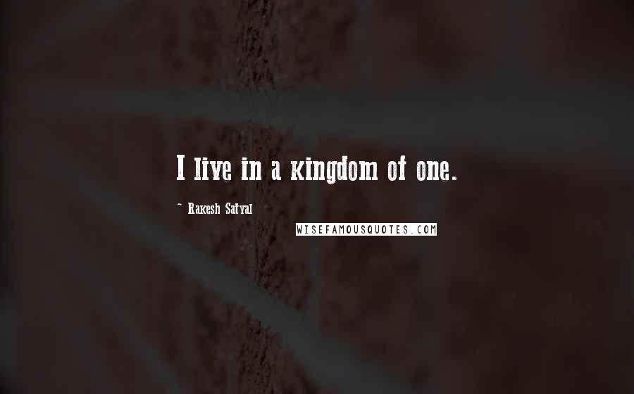 Rakesh Satyal Quotes: I live in a kingdom of one.