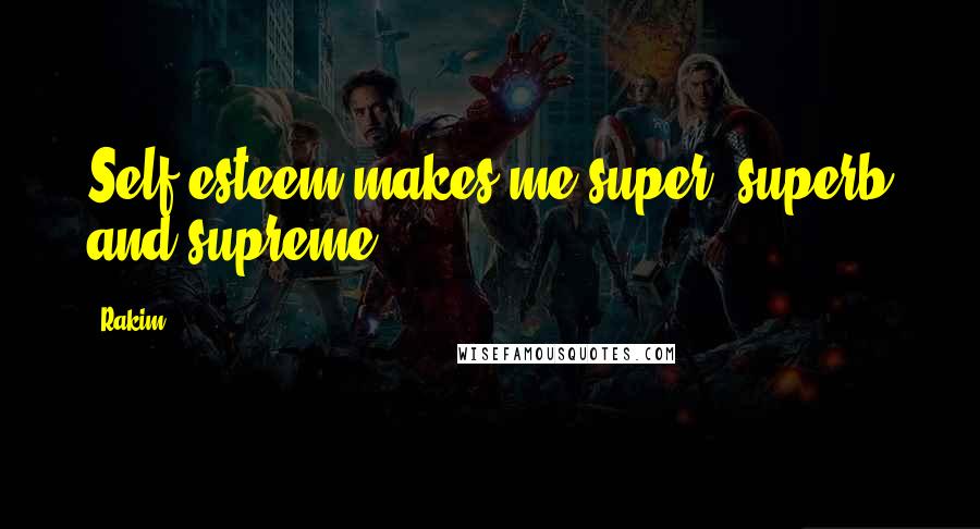 Rakim Quotes: Self-esteem makes me super, superb and supreme