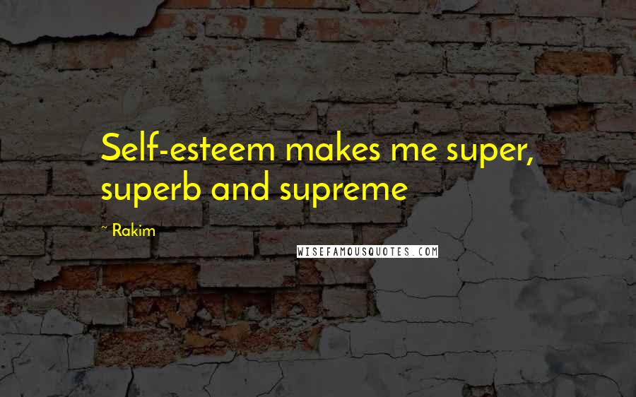 Rakim Quotes: Self-esteem makes me super, superb and supreme