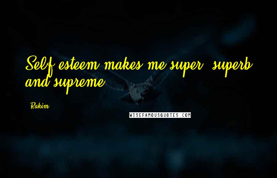 Rakim Quotes: Self-esteem makes me super, superb and supreme