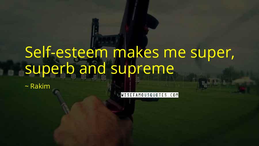 Rakim Quotes: Self-esteem makes me super, superb and supreme