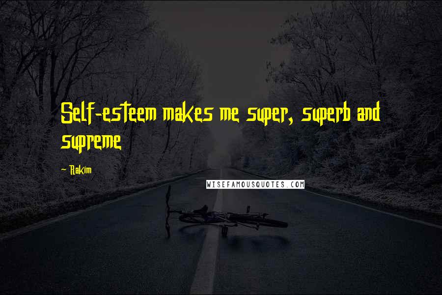 Rakim Quotes: Self-esteem makes me super, superb and supreme