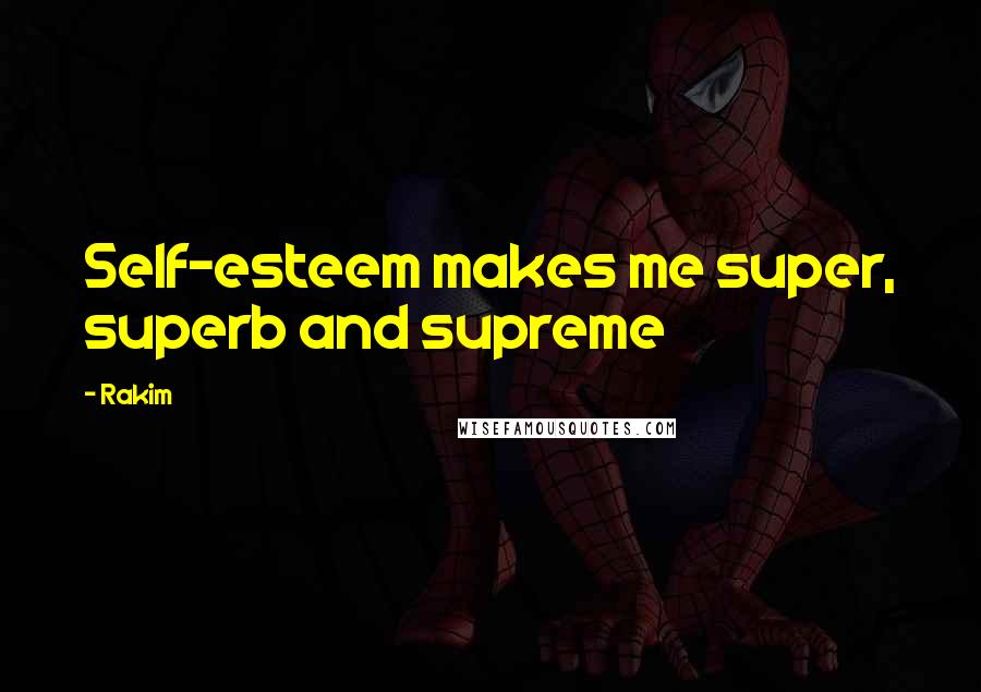 Rakim Quotes: Self-esteem makes me super, superb and supreme
