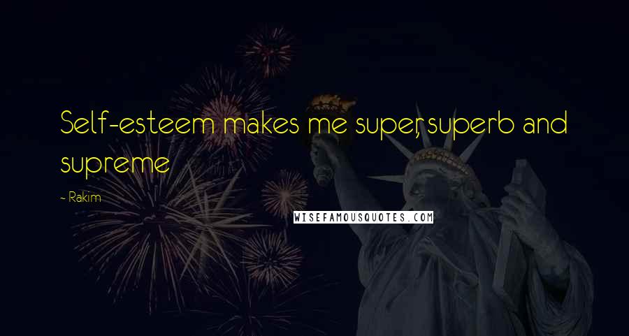 Rakim Quotes: Self-esteem makes me super, superb and supreme