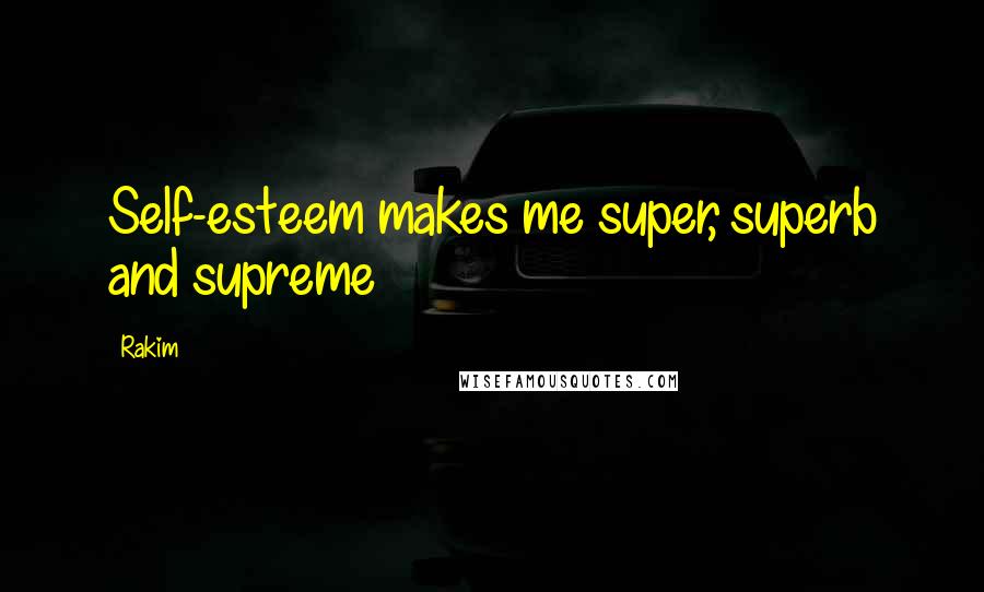 Rakim Quotes: Self-esteem makes me super, superb and supreme
