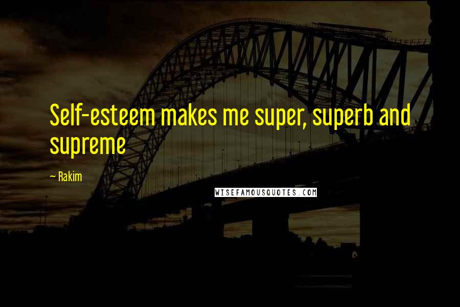 Rakim Quotes: Self-esteem makes me super, superb and supreme