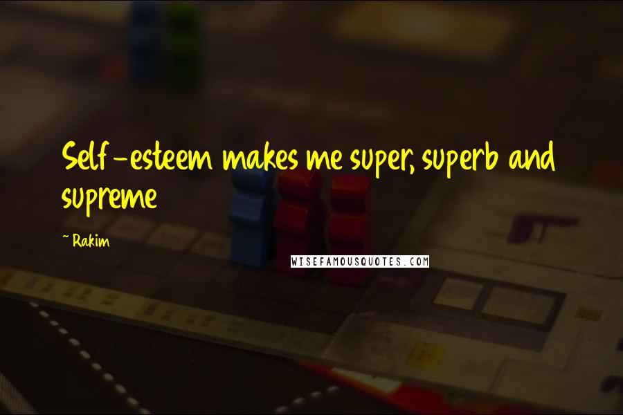 Rakim Quotes: Self-esteem makes me super, superb and supreme