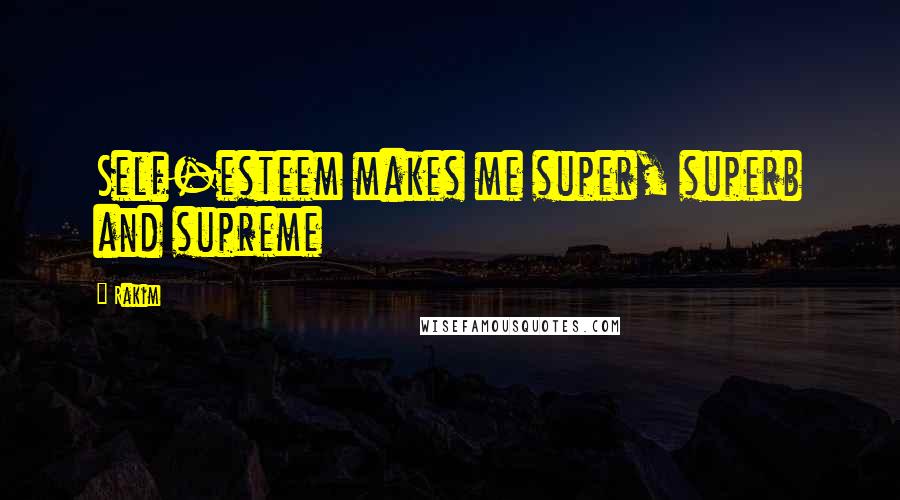 Rakim Quotes: Self-esteem makes me super, superb and supreme