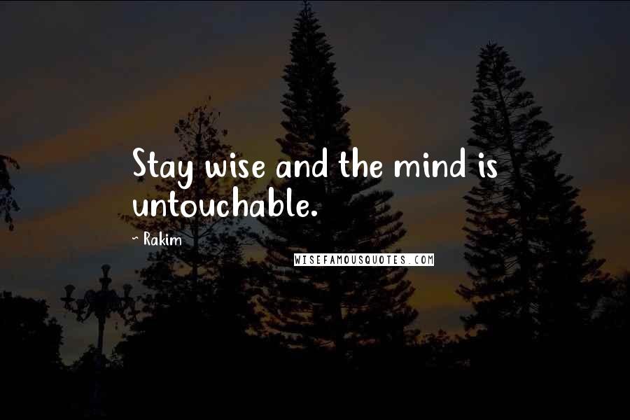 Rakim Quotes: Stay wise and the mind is untouchable.