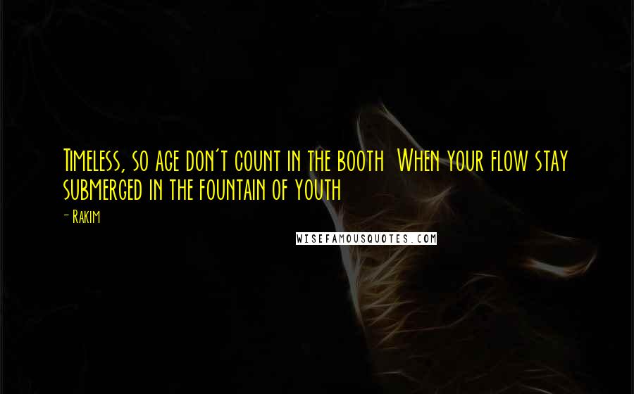 Rakim Quotes: Timeless, so age don't count in the booth When your flow stay submerged in the fountain of youth