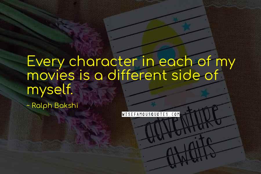 Ralph Bakshi Quotes: Every character in each of my movies is a different side of myself.