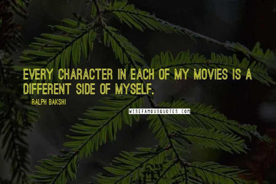Ralph Bakshi Quotes: Every character in each of my movies is a different side of myself.