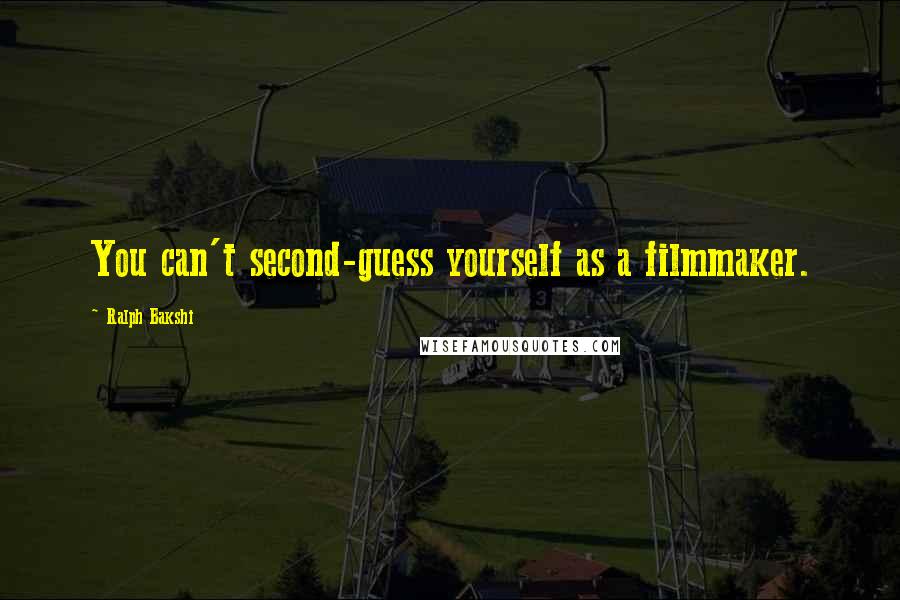 Ralph Bakshi Quotes: You can't second-guess yourself as a filmmaker.