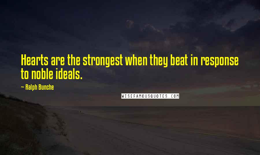 Ralph Bunche Quotes: Hearts are the strongest when they beat in response to noble ideals.