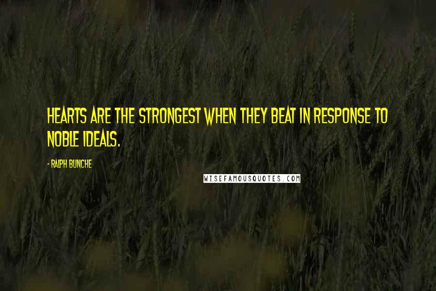 Ralph Bunche Quotes: Hearts are the strongest when they beat in response to noble ideals.