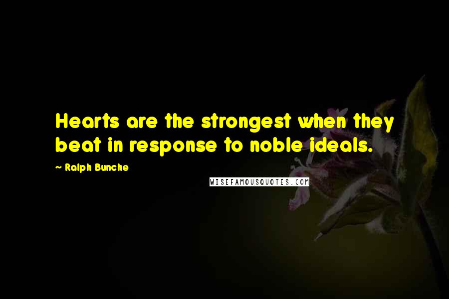 Ralph Bunche Quotes: Hearts are the strongest when they beat in response to noble ideals.