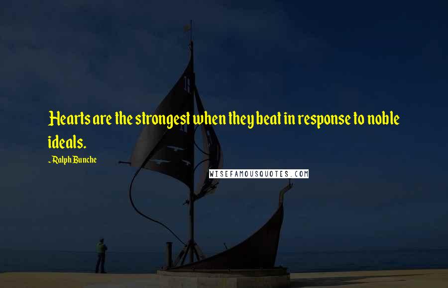 Ralph Bunche Quotes: Hearts are the strongest when they beat in response to noble ideals.