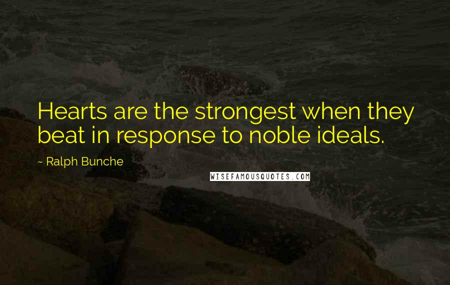 Ralph Bunche Quotes: Hearts are the strongest when they beat in response to noble ideals.