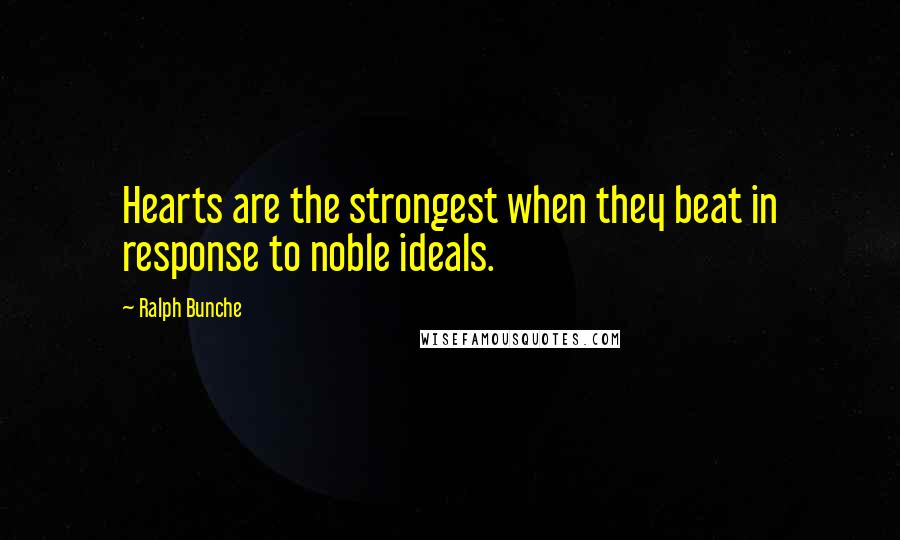 Ralph Bunche Quotes: Hearts are the strongest when they beat in response to noble ideals.