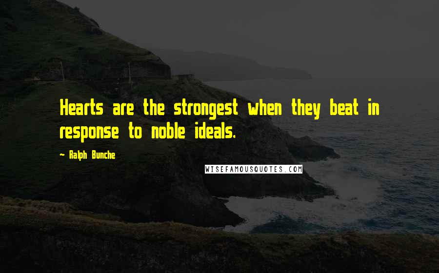 Ralph Bunche Quotes: Hearts are the strongest when they beat in response to noble ideals.