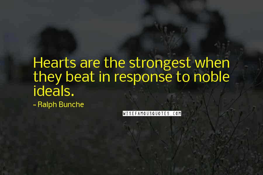 Ralph Bunche Quotes: Hearts are the strongest when they beat in response to noble ideals.
