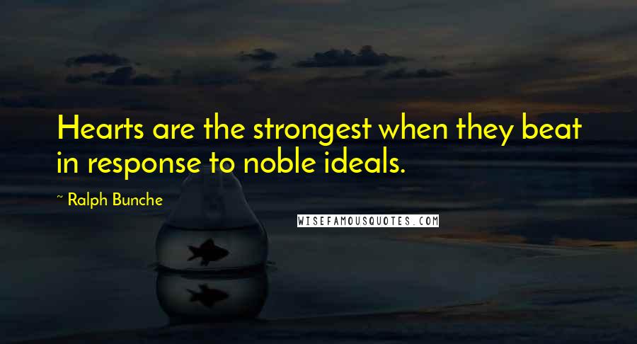 Ralph Bunche Quotes: Hearts are the strongest when they beat in response to noble ideals.