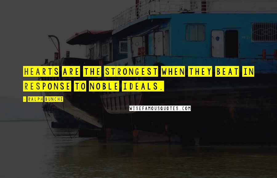 Ralph Bunche Quotes: Hearts are the strongest when they beat in response to noble ideals.