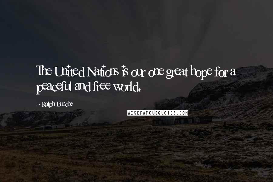 Ralph Bunche Quotes: The United Nations is our one great hope for a peaceful and free world.