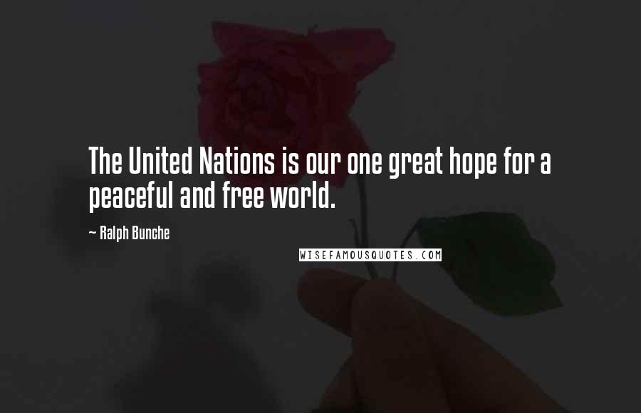 Ralph Bunche Quotes: The United Nations is our one great hope for a peaceful and free world.