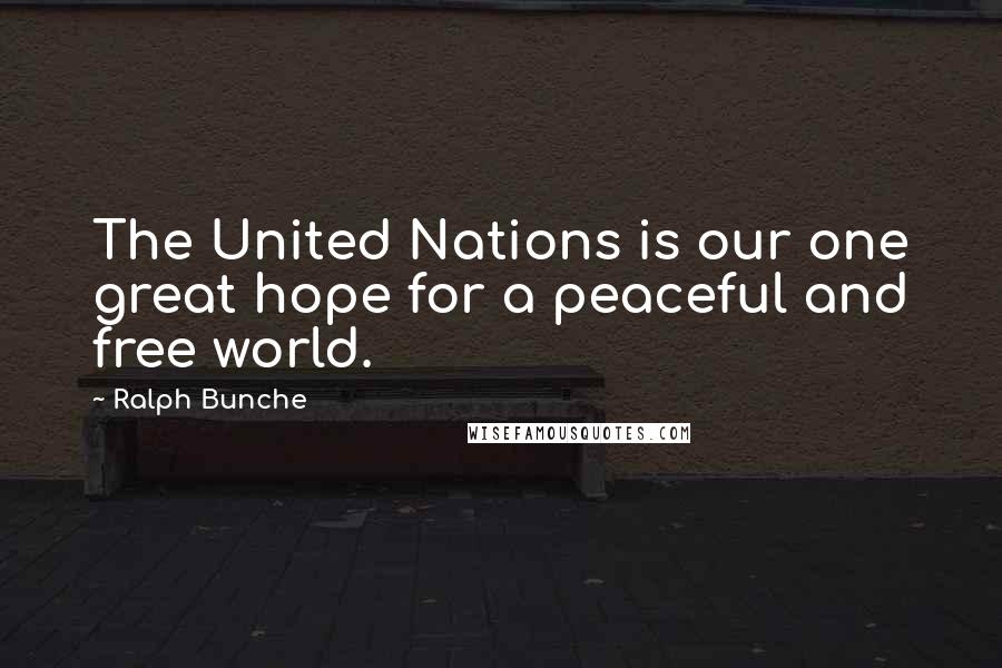 Ralph Bunche Quotes: The United Nations is our one great hope for a peaceful and free world.