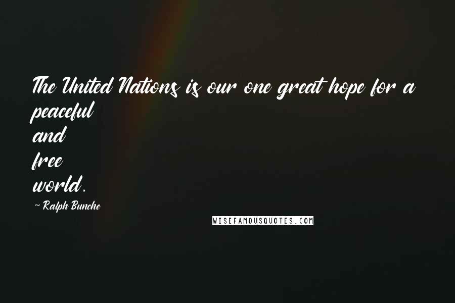 Ralph Bunche Quotes: The United Nations is our one great hope for a peaceful and free world.