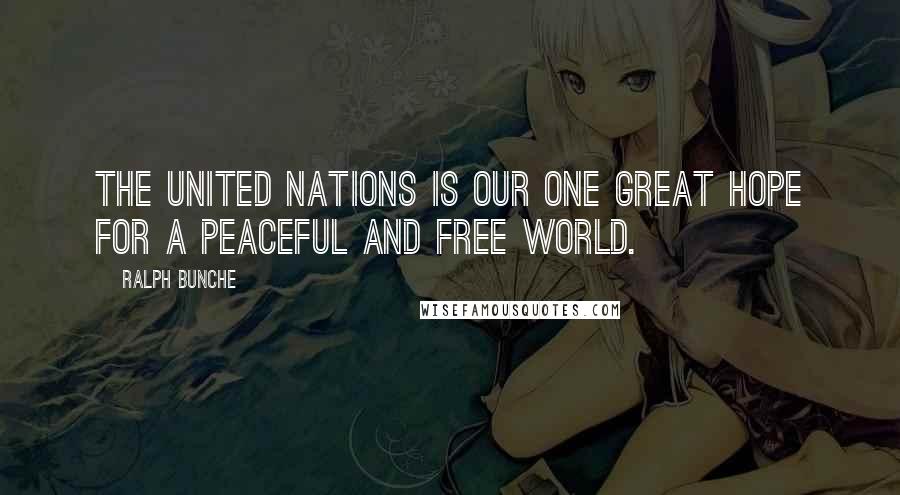 Ralph Bunche Quotes: The United Nations is our one great hope for a peaceful and free world.