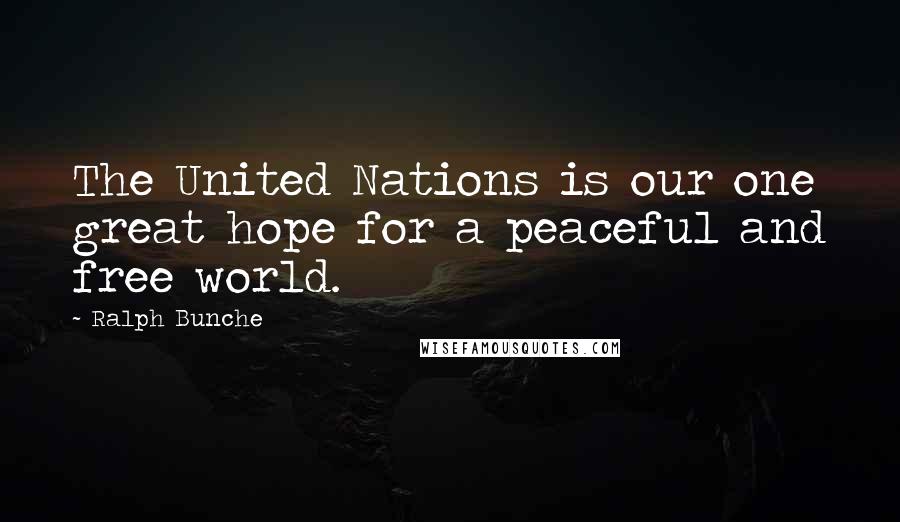 Ralph Bunche Quotes: The United Nations is our one great hope for a peaceful and free world.