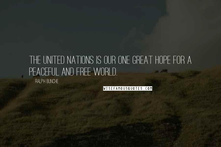 Ralph Bunche Quotes: The United Nations is our one great hope for a peaceful and free world.