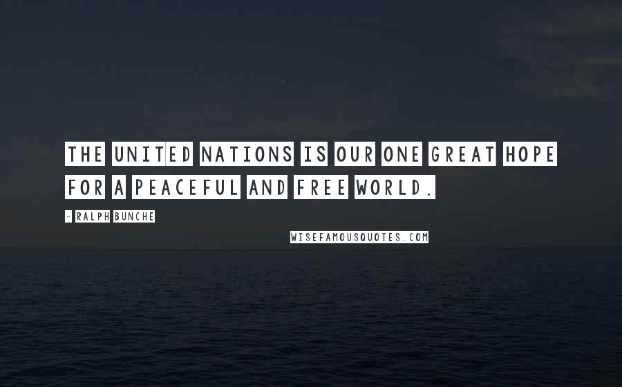 Ralph Bunche Quotes: The United Nations is our one great hope for a peaceful and free world.
