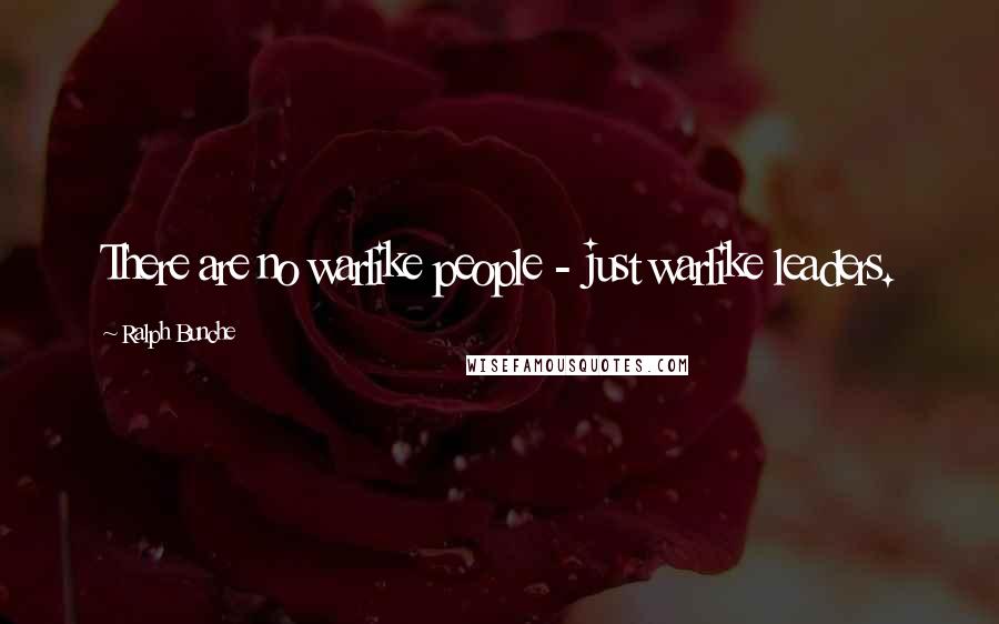 Ralph Bunche Quotes: There are no warlike people - just warlike leaders.
