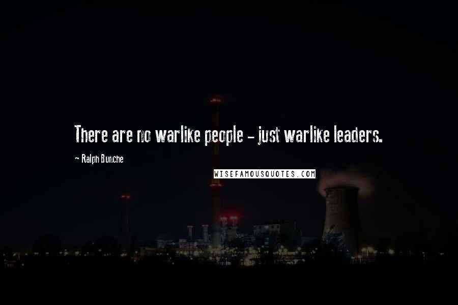 Ralph Bunche Quotes: There are no warlike people - just warlike leaders.