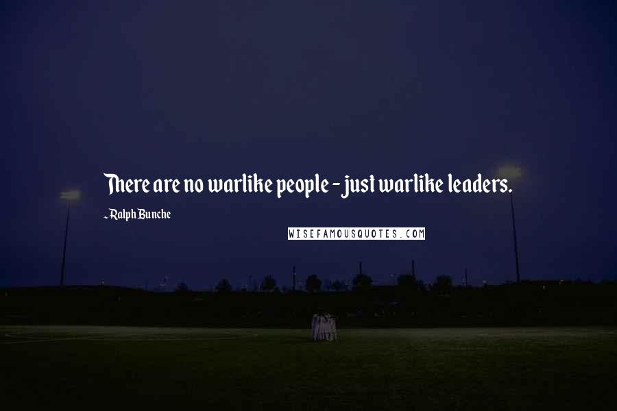 Ralph Bunche Quotes: There are no warlike people - just warlike leaders.