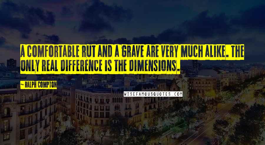 Ralph Compton Quotes: A comfortable rut and a grave are very much alike. The only real difference is the dimensions.