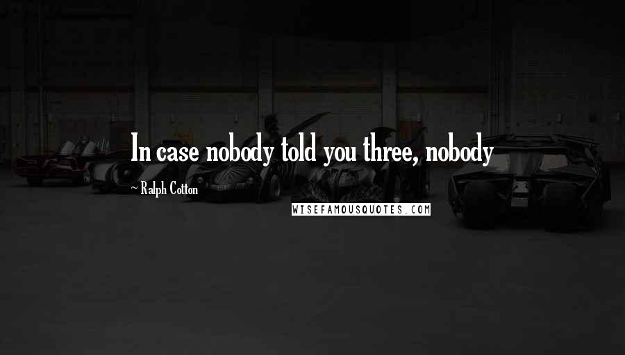 Ralph Cotton Quotes: In case nobody told you three, nobody